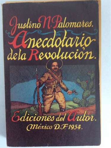 Anecdotario De La Revolución. Justino N. Palomares. 1954.