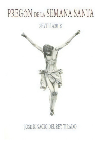Pregãâ³n De La Semana Santa, De Del Rey Tirado, José Ignacio., Vol. 1. Editorial Fundación Cajasol, Tapa Blanda En Español, 2018