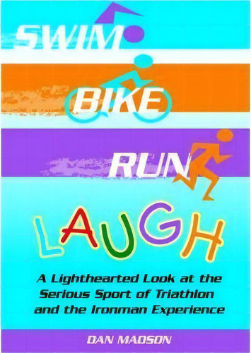 Swim, Bike, Run, Laugh! : A Lighthearted Look At The Serious Sport Of Triathlon And The Ironman E..., De Dan Madson. Editorial Authorhouse, Tapa Blanda En Inglés