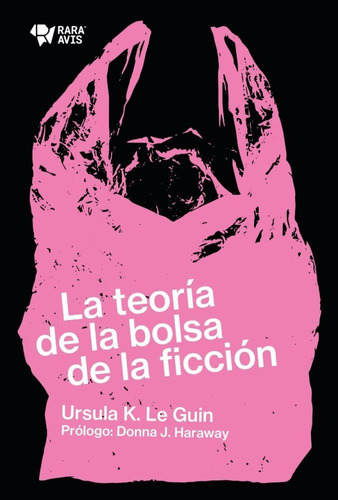 La Teoría de la Bolsa de la Ficción, de URSULA LE GUIN. Editorial RARA AVIS, tapa blanda, edición 1 en español, 2022