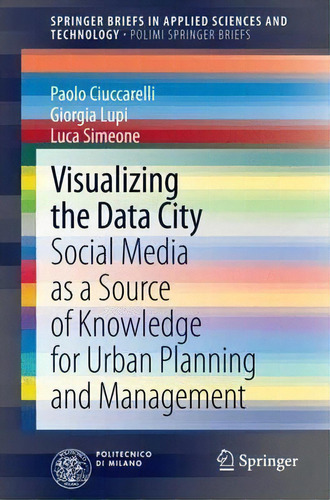 Visualizing The Data City : Social Media As A Source Of Knowledge For Urban Planning And Management, De Paolo Ciuccarelli. Editorial Springer International Publishing Ag, Tapa Blanda En Inglés