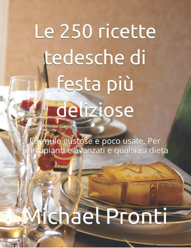 Libro: Le 250 Ricette Tedesche Di Festa Più Deliziose: Formu