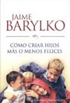 Como Criar Hijos Mas O Menos Felices - Jaime Barylko