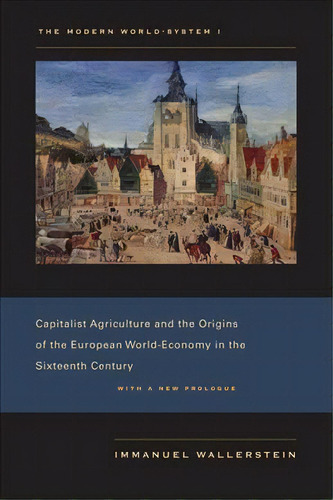 The Modern World-system I : Capitalist Agriculture And The Origins Of The European World-economy ..., De Immanuel Wallerstein. Editorial University Of California Press, Tapa Blanda En Inglés, 2011