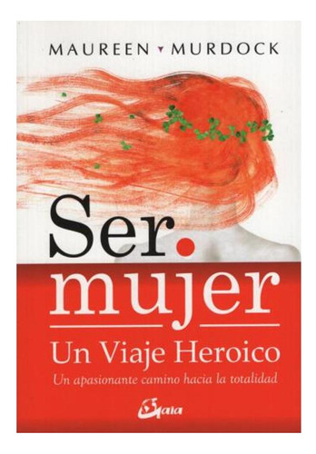 Ser Mujer: Un Viaje Heroico: Un Apasionante Camino Hacia La