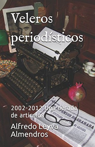 Veleros Periodisticos: 2002-2012 Una Decada De Articulos