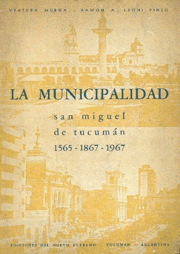 La Municipalidad San Miguel De Tucuman 1565-1867-1967