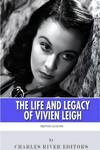 British Legends : The Life And Legacy Of Vivien Leigh, De Charles River Editors. Editorial Createspace Independent Publishing Platform, Tapa Blanda En Inglés