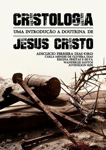 Cristologia: Uma Introdução A Doutrina De Jesus Cristo, De Adiclecio Ferreira Dias. Série Não Aplicável, Vol. 1. Editora Clube De Autores, Capa Mole, Edição 1 Em Português, 2018