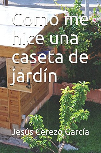 Como Me Hice Una Caseta De Jardin -bricolaje-