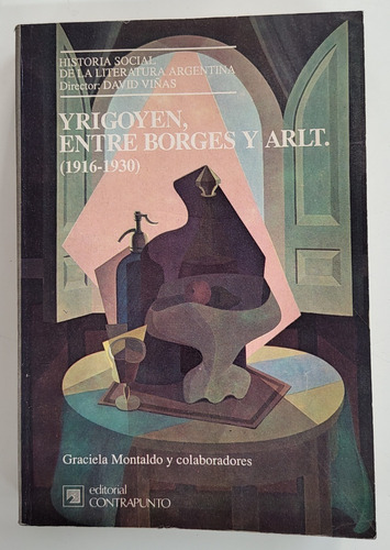 Yrigoyen, Entre Borges Y Arlt. - Graciela Montaldo Y Otros