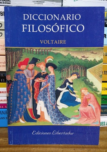 Diccionario Filosófico. Voltaire. Ediciones Libertador