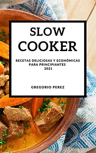 Slow Cooker 2021 -spanish Edition-: Recetas Deliciosas Y Eco