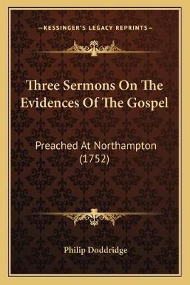 Three Sermons On The Evidences Of The Gospel : Preached A...