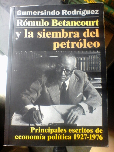 Historia  Betancourt Y La Siembra Del Petróleo