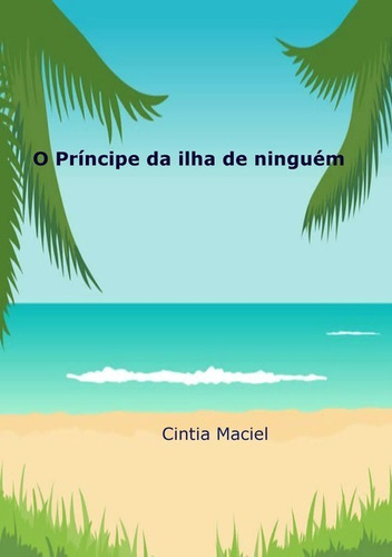 O Príncipe Da Ilha De Ninguém, De Cintia Maciel. Série Não Aplicável, Vol. 1. Editora Clube De Autores, Capa Mole, Edição 1 Em Português, 2017