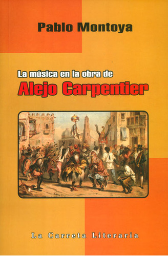 La música en la obra de Alejo Carpentier, de Pablo Montoya. Editorial La Carreta Editores, tapa blanda, edición 2013 en español