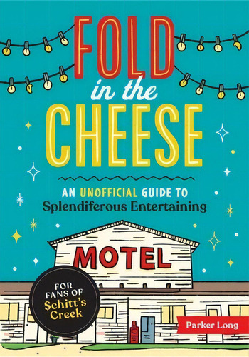 Fold In The Cheese: An Unofficial Guide To Splendiferous Entertaining For Fans Of Schitt's Creek, De Long, Parker. Editorial Andrews & Mcmeel, Tapa Blanda En Inglés