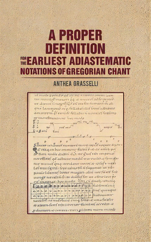 A Proper Definition For The Earliest Adiastematic Notations Of Gregorian Chant, De Grasselli, Anthea. Editorial Austin Macauley, Tapa Blanda En Inglés