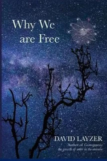 Why We Are Free : Consciousness, Free Will And Creativity...