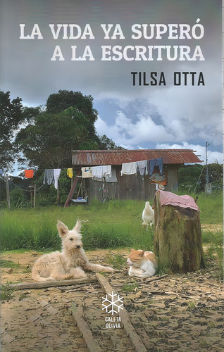 La Vida Ya Superó A La Escritura, De Tilsa Otta. Editorial Caleta Olivia, Tapa Blanda, Edición 1 En Español, 2023