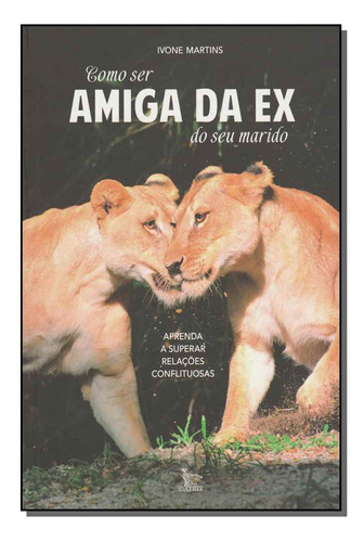 Libro Como Ser Amiga Da Ex Do Seu Marido De Martins Ivone M