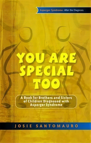 You Are Special Too : A Book For Brothers And Sisters Of Children Diagnosed With Asperger Syndrome, De Josie Santomauro. Editorial Jessica Kingsley Publishers, Tapa Blanda En Inglés, 2009