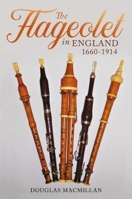 The Flageolet In England, 1660-1914 - Douglas Macmillan