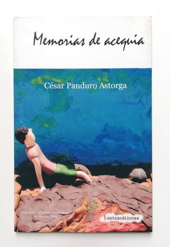 Memorias De Acequia - César Panduro Astorga