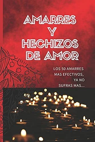 Libro : Amarres Y Hechizos De Amor Los 50 Amarres Mas...