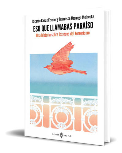 Libro Eso Que Llamabas Paraíso [ Original ], De Ricardo Casas Fischer. Editorial Libros Del K.o, S.l.l, Tapa Blanda En Español, 2023