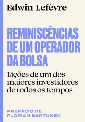 Reminiscências De Um Operador Da Bolsa - Lições De Um Dos Maiores Investidores De Todos Os Tempos