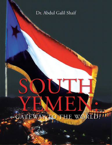 South Yemen: Gateway To The World?, De Shaif, Abdul Galil. Editorial Authorhouse Uk, Tapa Blanda En Inglés