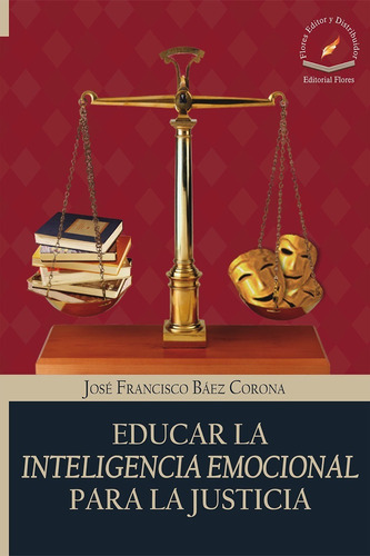 Educar La Inteligencia Emocional Para La Justicia, De José Francisco Báez Corona. Editorial Flores, Tapa Blanda En Español, 2016