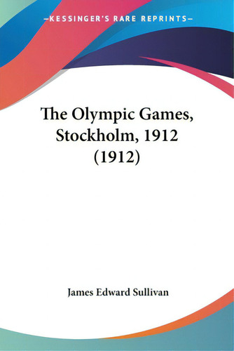 The Olympic Games, Stockholm, 1912 (1912), De Sullivan, James Edward. Editorial Kessinger Pub Llc, Tapa Blanda En Inglés