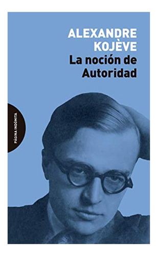 La Noción De Autoridad - Kojève - Alexandre Koj&egra