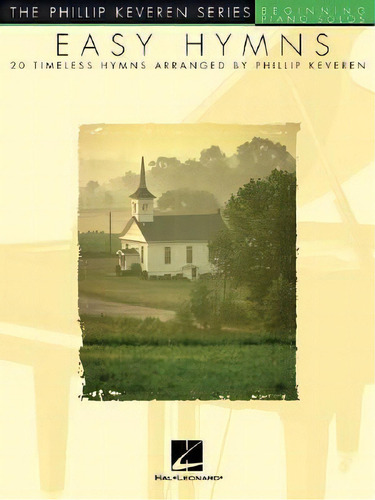 Easy Hymns: 20 Timeless Hymns Arranged By Phillip Keveren, De Phillip Keveren. The Phillip Keveren Series, Vol. 1. Editorial Hal Leonard Corporation, Tapa Blanda En Inglés