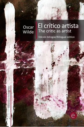 El Critico Artista-the Critic As Artist: Edicion Bilingüe-bi
