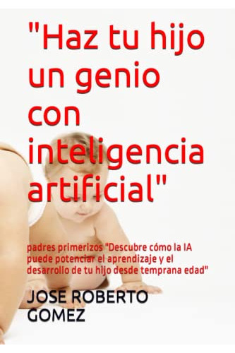  Haz Tu Hijo Un Genio Con Inteligencia Artificial : Padres P