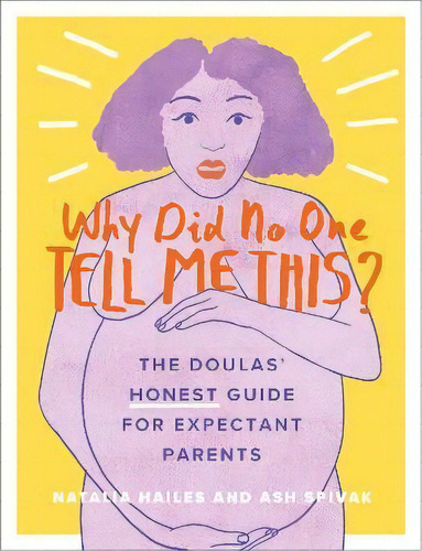 Why Did No One Tell Me This? : The Doulas' (honest) Guide For Expectant Parents, De Natalia Hailes. Editorial Running Press,u.s., Tapa Blanda En Inglés