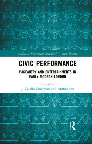 Civic Performance: Pageantry And Entertainments In Early Modern London, De Finlayson, J. Caitlin. Editorial Routledge, Tapa Blanda En Inglés