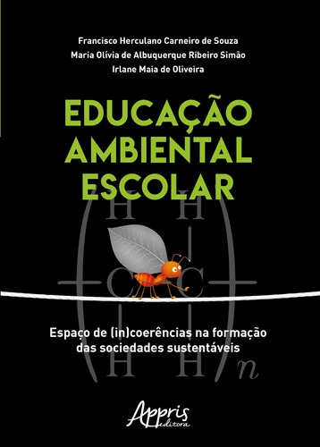 Educação ambiental escolar: espaço de (in)coerências na formação das sociedades sustentáveis, de Souza, Francisco Herculano Carneiro de. Appris Editora e Livraria Eireli - ME, capa mole em português, 2019