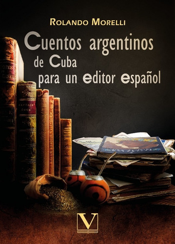 Cuentos argentinos de cuba para un editor español, de Rolando Morelli. Editorial Verbum, tapa blanda en español, 2017