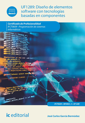 DISEÑO DE ELEMENTOS SOFTWARE CON TECNOLOGÍAS BASADAS EN COMPONENTES. IFCT0609 - PROGRAMACIÓN DE SISTEMAS INFORMÁTICOS, de JOSÉ CARLOS GARCÍA BERMÚDEZ. IC Editorial, tapa blanda en español