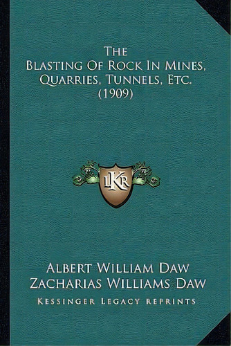 The Blasting Of Rock In Mines, Quarries, Tunnels, Etc. (1909), De Albert William Daw. Editorial Kessinger Publishing, Tapa Blanda En Inglés
