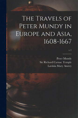 The Travels Of Peter Mundy In Europe And Asia, 1608-1667; V.1, De Mundy, Peter Fl 1600-1667. Editorial Legare Street Pr, Tapa Blanda En Inglés