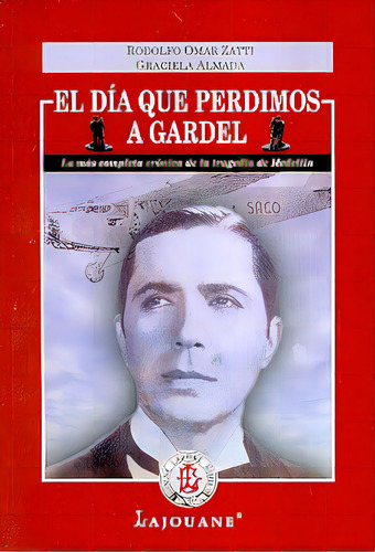 El Dia Que Perdimos A Gardel: La Mas Completa Cronica De La Tragedia De Medellin, De Zatti Almada. Serie N/a, Vol. Volumen Unico. Editorial Lajouane, Tapa Blanda, Edición 1 En Español, 2007