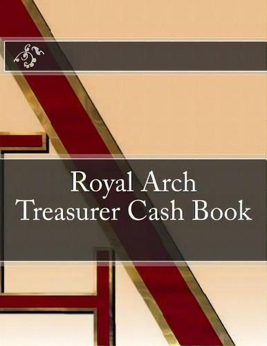 Royal Arch Treasurer Cash Book, De Ap Forms. Editorial Createspace Independent Publishing Platform, Tapa Blanda En Inglés
