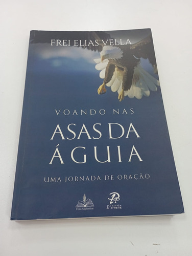 Livro Voando Nas Asas Da Águia - Uma Jornada De Oração - Frei Elias Vella [2016]