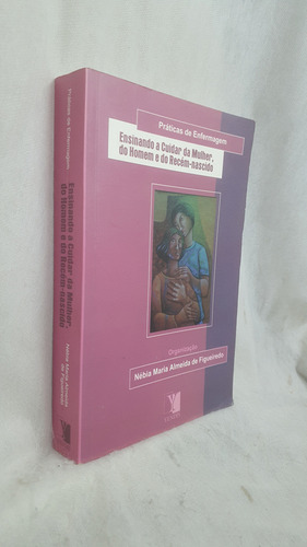 Livro Ensinando A Cuidar Da Mulher, Do Homem E Do Recém Nascido - Nébia Maria Almeida De Figueiredo - Editora Yendis (Usado)